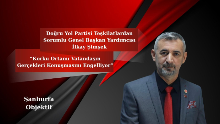 Doğru Yol Partili İlkay Şimşek: “Korku Ortamı Vatandaşın Gerçekleri Konuşmasını Engelliyor”